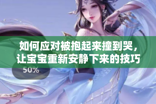 如何应对被抱起来撞到哭，让宝宝重新安静下来的技巧