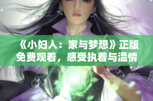 《小妇人：家与梦想》正版免费观看，感受执着与温情！