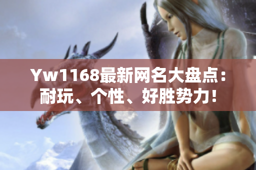 Yw1168最新网名大盘点：耐玩、个性、好胜势力！