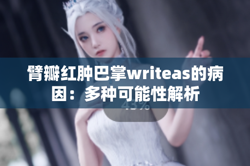 臂瓣红肿巴掌writeas的病因：多种可能性解析
