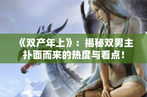 《双产年上》：揭秘双男主扑面而来的热度与看点！