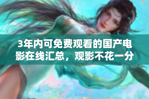 3年内可免费观看的国产电影在线汇总，观影不花一分钱！