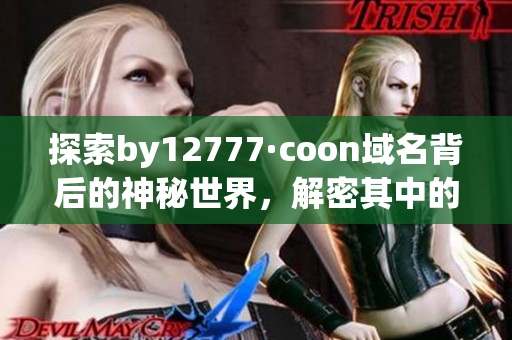 探索by12777·coon域名背后的神秘世界，解密其中的奥秘