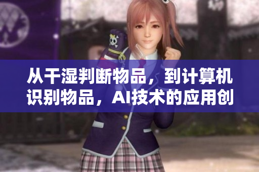 从干湿判断物品，到计算机识别物品，AI技术的应用创造全新智能体验