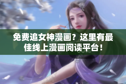 免费追女神漫画？这里有最佳线上漫画阅读平台！