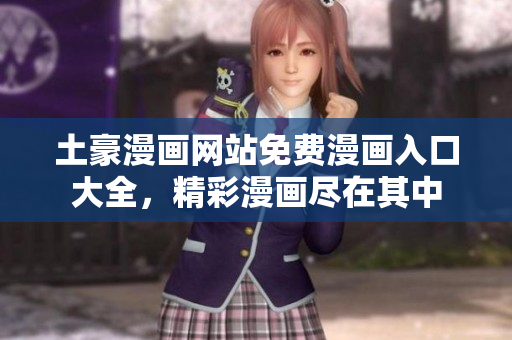 土豪漫画网站免费漫画入口大全，精彩漫画尽在其中