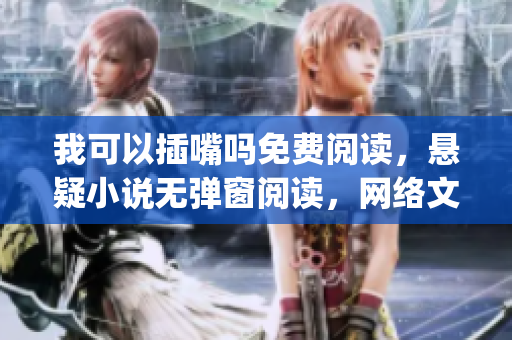 我可以插嘴吗免费阅读，悬疑小说无弹窗阅读，网络文学精选推荐(1)