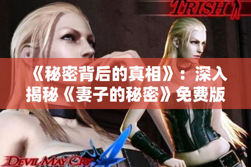 《秘密背后的真相》：深入揭秘《妻子的秘密》免费版电视剧！