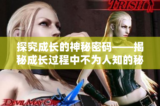探究成长的神秘密码——揭秘成长过程中不为人知的秘密策略免费观看