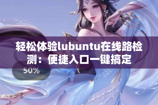 轻松体验lubuntu在线路检测：便捷入口一键搞定