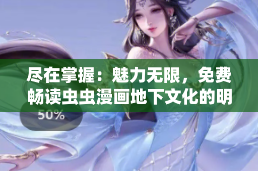 尽在掌握：魅力无限，免费畅读虫虫漫画地下文化的明星漫画平台