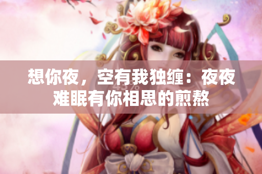 想你夜，空有我独缠：夜夜难眠有你相思的煎熬