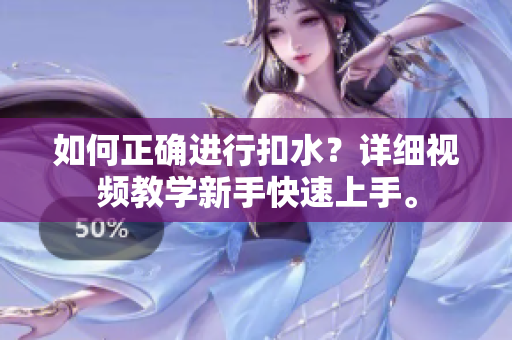 如何正确进行扣水？详细视频教学新手快速上手。