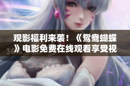观影福利来袭！《鸳鸯蝴蝶》电影免费在线观看享受视听盛宴