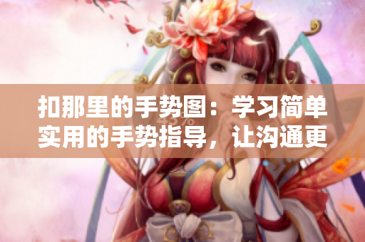 扣那里的手势图：学习简单实用的手势指导，让沟通更便捷