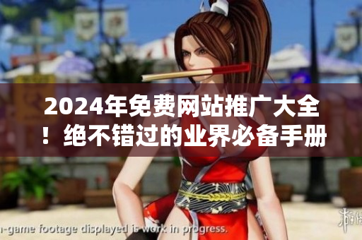 2024年免费网站推广大全！绝不错过的业界必备手册