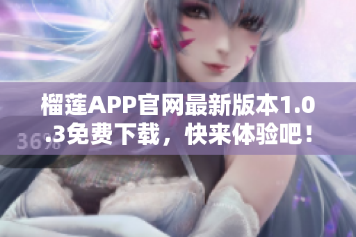 榴莲APP官网最新版本1.0.3免费下载，快来体验吧！