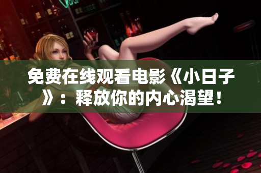 免费在线观看电影《小日子》：释放你的内心渴望！