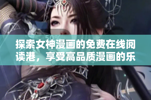 探索女神漫画的免费在线阅读港，享受高品质漫画的乐趣