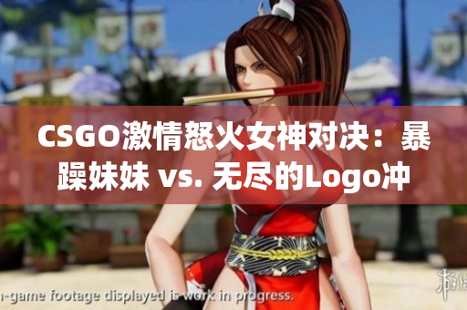 CSGO激情怒火女神对决：暴躁妹妹 vs. 无尽的Logo冲击