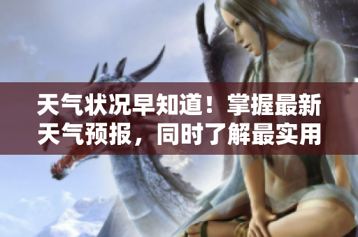 天气状况早知道！掌握最新天气预报，同时了解最实用的人狗胶配方大全
