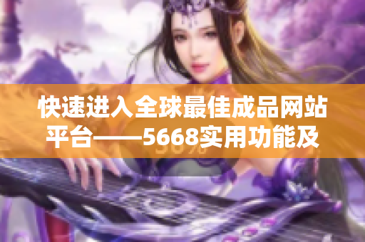 快速进入全球最佳成品网站平台——5668实用功能及操作介绍