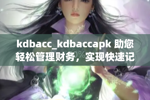 kdbacc_kdbaccapk 助您轻松管理财务，实现快速记账