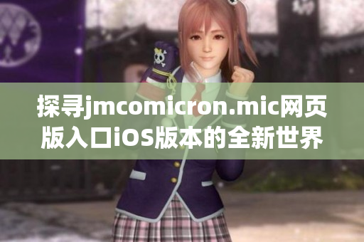 探寻jmcomicron.mic网页版入口iOS版本的全新世界