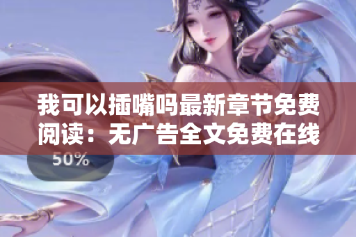 我可以插嘴吗最新章节免费阅读：无广告全文免费在线阅读