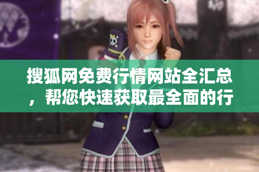 搜狐网免费行情网站全汇总，帮您快速获取最全面的行情信息