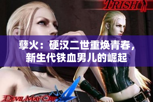 孽火：硬汉二世重焕青春，新生代铁血男儿的崛起