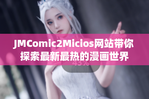 JMComic2Micios网站带你探索最新最热的漫画世界
