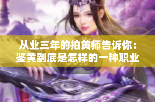 从业三年的拍黄师告诉你：鉴黄到底是怎样的一种职业？