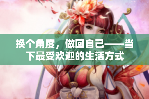 换个角度，做回自己——当下最受欢迎的生活方式
