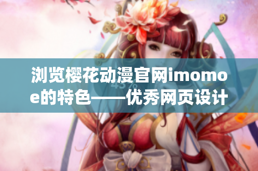 浏览樱花动漫官网imomoe的特色——优秀网页设计与重磅动画推荐(1)