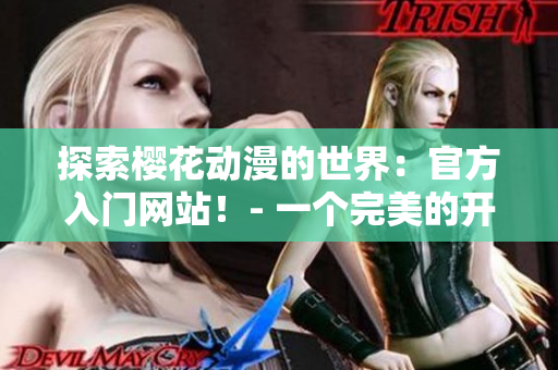 探索樱花动漫的世界：官方入门网站！- 一个完美的开始！