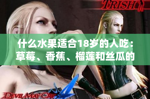 什么水果适合18岁的人吃：草莓、香蕉、榴莲和丝瓜的饮食指南(1)