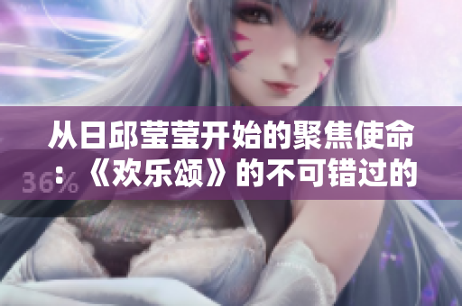 从日邱莹莹开始的聚焦使命：《欢乐颂》的不可错过的精彩故事