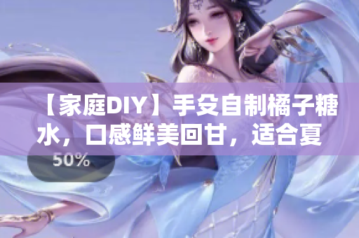 【家庭DIY】手殳自制橘子糖水，口感鲜美回甘，适合夏季饮用