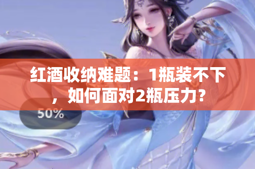 红酒收纳难题：1瓶装不下，如何面对2瓶压力？