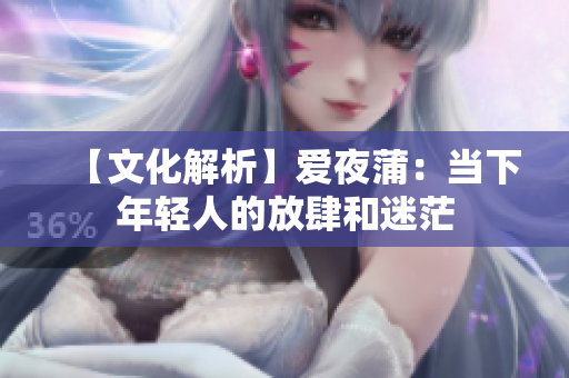【文化解析】爱夜蒲：当下年轻人的放肆和迷茫