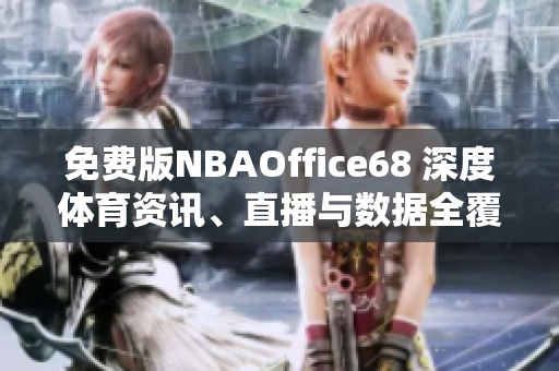 免费版NBAOffice68 深度体育资讯、直播与数据全覆盖