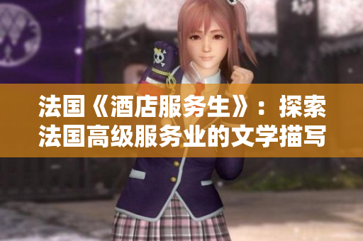 法国《酒店服务生》：探索法国高级服务业的文学描写