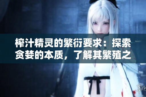 榨汁精灵的繁衍要求：探索贪婪的本质，了解其繁殖之秘