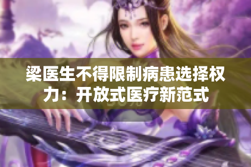 梁医生不得限制病患选择权力：开放式医疗新范式