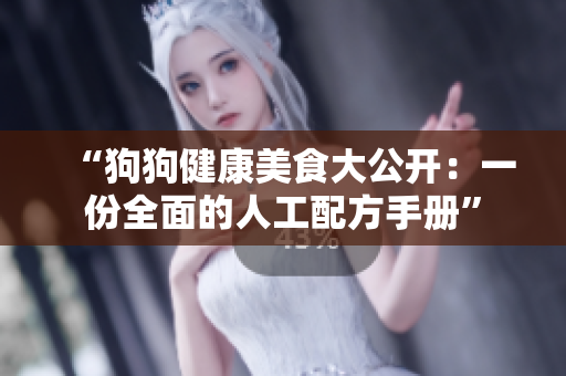 “狗狗健康美食大公开：一份全面的人工配方手册”