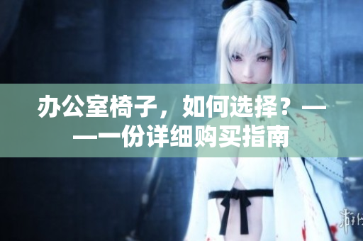 办公室椅子，如何选择？——一份详细购买指南