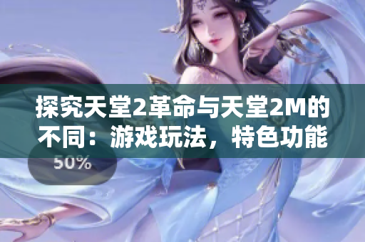 探究天堂2革命与天堂2M的不同：游戏玩法，特色功能和用户体验