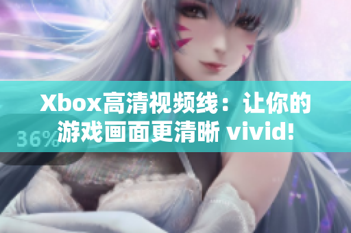 Xbox高清视频线：让你的游戏画面更清晰 vivid!