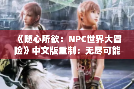 《随心所欲：NPC世界大冒险》中文版重制：无尽可能性—NPC世界(1)